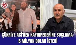 Şükriye Aci'den kayınpederine suçlama: 5 milyon dolar istedi