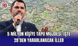 5 milyon kişiye tapu müjdesi: İşte 2B’den yararlanacak iller