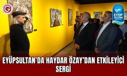Eyüpsultan’da Haydar Özay’dan Etkileyici Sergi