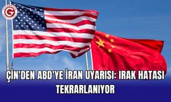 Çin'den ABD'ye İran uyarısı: Irak hatası tekrarlanıyor