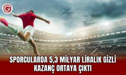 Sporcularda 5,3 milyar liralık gizli kazanç ortaya çıktı