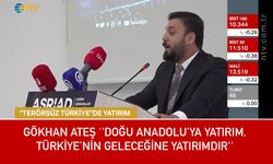 Gökhan Ateş ''Doğu Anadolu’ya Yatırım, Türkiye’nin Geleceğine Yatırımdır''