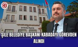 Şile Belediye Başkanı Kabadayı görevden alındı