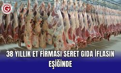 38 yıllık et firması Seret Gıda iflasın eşiğinde
