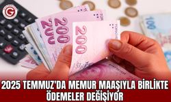2025 Temmuz'da memur maaşıyla birlikte ödemeler değişiyor
