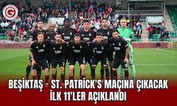 Beşiktaş - St. Patrick's Maçına Çıkacak İlk 11'ler Açıklandı