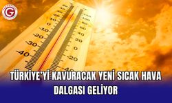 Türkiye’yi kavuracak yeni sıcak hava dalgası geliyor