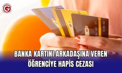 Banka kartını arkadaşına veren öğrenciye hapis cezası