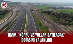 DMM, ‘köprü ve yollar satılacak’ iddiasını yalanladı