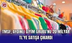TMSF, Aydınlı Giyim Grubu’nu 20 milyar TL’ye satışa çıkardı