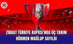 Ziraat Türkiye Kupası’nda üç takım hükmen mağlup sayıldı
