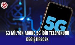 63 milyon abone 5G için telefonunu değiştirecek