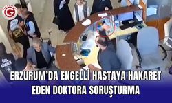 Erzurum’da engelli hastaya hakaret eden doktora soruşturma