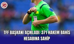 TFF Başkanı açıkladı: 371 hakem bahis hesabına sahip
