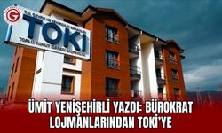 Ümit Yenişehirli yazdı: Bürokrat lojmanlarından TOKİ’ye