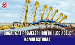 Doğal gaz projeleri için iki ilde acele kamulaştırma