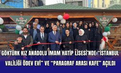 Göktürk Kız Anadolu İmam Hatip Lisesi’nde “İstanbul Valiliği Ödev Evi” ve “Paragraf Arası Kafe” Açıldı