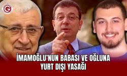 İmamoğlu’nun babası ve oğluna yurt dışı yasağı