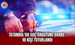 İstanbul'da Suç Örgütüne Darbe: 10 Kişi Tutuklandı