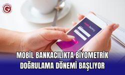 Mobil bankacılıkta biyometrik doğrulama dönemi başlıyor