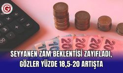 Seyyanen zam beklentisi zayıfladı