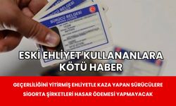 ESKİ EHLİYET KULLANANLARA KÖTÜ HABER