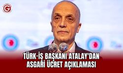 TÜRK-İŞ Başkanı Atalay'dan asgari ücret açıklaması