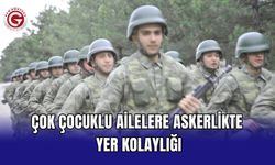 Çok çocuklu ailelere askerlikte yer kolaylığı