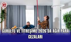 Gürültü ve titreşime 2026’da ağır para cezaları
