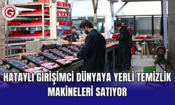 Hataylı Girişimci Dünyaya Yerli Temizlik Makineleri Satıyor