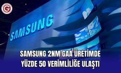 Samsung 2nm GAA üretimde yüzde 50 verimliliğe ulaştı