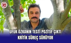 Ufuk Özkanın testi pozitif çıktı kritik süreç sürüyor
