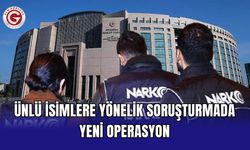Ünlü İsimlere Yönelik Soruşturmada Yeni Operasyon
