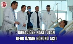 Karaciğer nakli olan Ufuk Özkan gözünü açtı