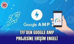 TFF’den Google AMP Projesine Erişim Engeli