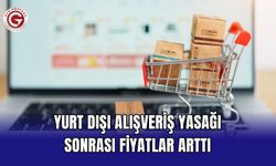 Yurt dışı alışveriş yasağı sonrası fiyatlar arttı