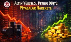 Altın Yükseldi, Petrol Düştü: Piyasalar Hareketli