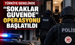 Türkiye Genelinde “Sokaklar Güvende” Operasyonu Başlatıldı