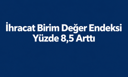 Ağustosta ihracat birim değer endeksi yüzde 8,5 arttı