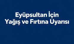 Eyüpsultan için kuvvetli yağış ve fırtına uyarısı