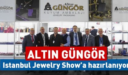 Altın Güngör, Istanbul Jewelry Show’a hazırlanıyor
