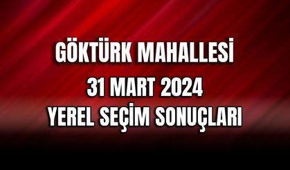 31 Mart 2024 Göktürk Seçim Sonuçları