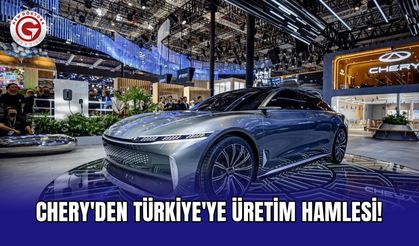 Chery'den Türkiye'ye üretim hamlesi!