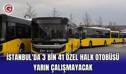 İstanbul'da 3 bin 41 özel halk otobüsü yarın çalışmayacak