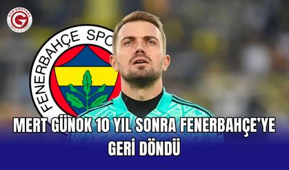 Mert Günok 10 yıl sonra Fenerbahçe’ye geri döndü