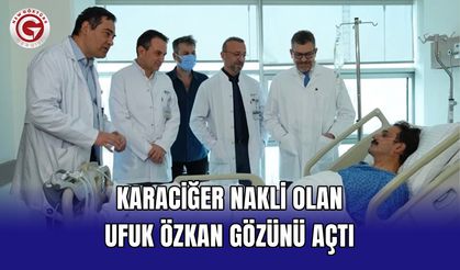 Karaciğer nakli olan Ufuk Özkan gözünü açtı