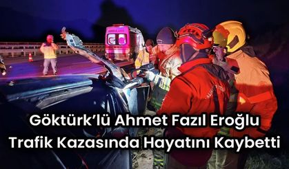 Göktürk'lü Ahmet Fazıl Eroğlu Trafik Kazasında Hayatını Kaybetti