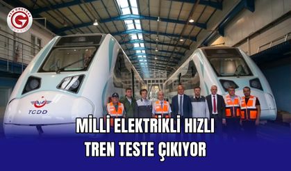 Milli Elektrikli Hızlı Tren Teste Çıkıyor