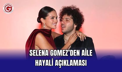 Selena Gomez’den Aile Hayali Açıklaması