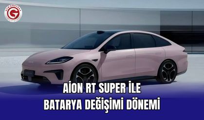 Aion RT Super ile batarya değişimi dönemi